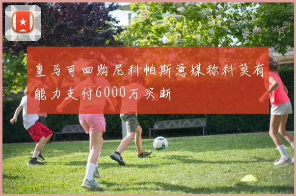 皇马可回购尼科帕斯意媒称科莫有能力支付6000万买断