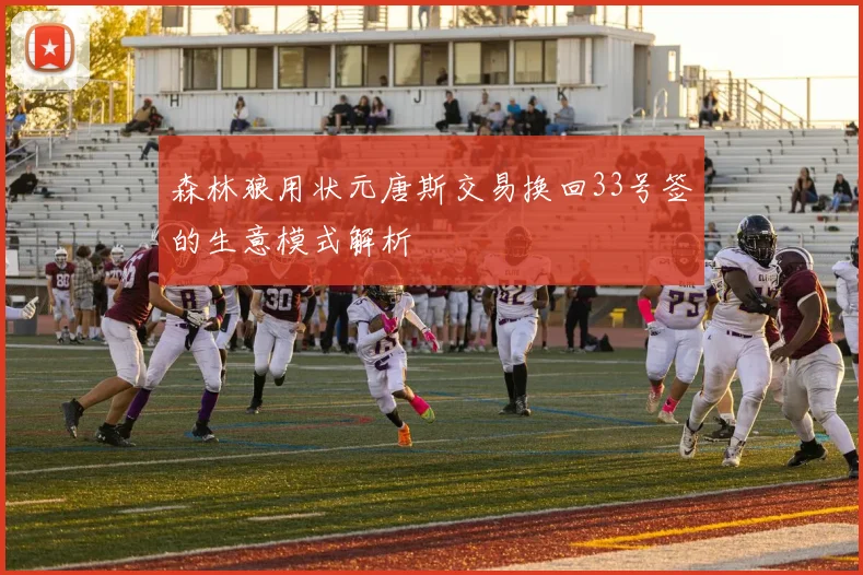 森林狼用状元唐斯交易换回33号签的生意模式解析
