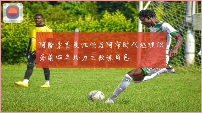 阿隆索首度担任后阿布时代经理职务前四年均为主教练角色